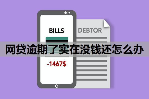 網(wǎng)貸逾期了實在沒錢還怎么辦？處理辦法有這些
