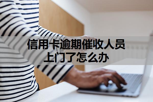信用卡逾期催收人員上門了怎么辦