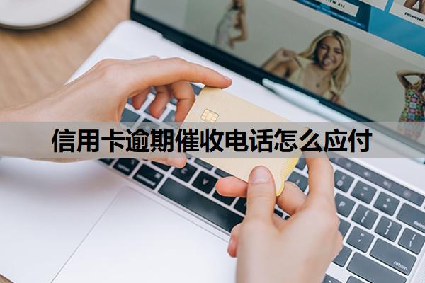 信用卡逾期催收電話怎么應(yīng)付