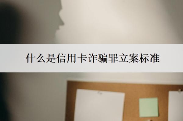 什么是信用卡詐騙罪立案標(biāo)準(zhǔn)？一旦立案后果會怎樣？