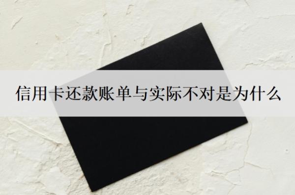 信用卡還款賬單與實(shí)際不對(duì)是為什么？賬單不對(duì)怎么辦？