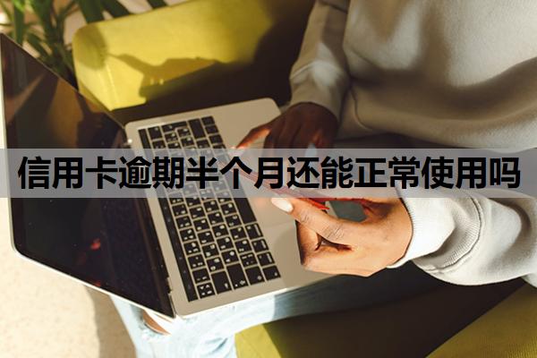 信用卡逾期半個月還能正常使用嗎