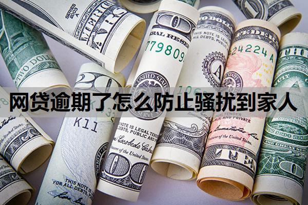網(wǎng)貸逾期了怎么防止騷擾到家人？欠了一堆網(wǎng)貸無力還怎么辦？
