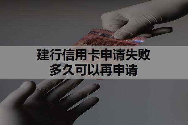 建行信用卡申請(qǐng)失敗多久可以再申請(qǐng)？為什么建行信用卡申請(qǐng)不通過？