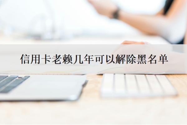 信用卡老賴幾年可以解除黑名單