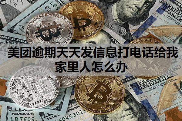 美團(tuán)逾期天天發(fā)信息打電話(huà)給我家里人怎么辦？逾期多久給家里打電話(huà)？