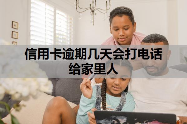 信用卡逾期幾天會(huì)打電話給家里人