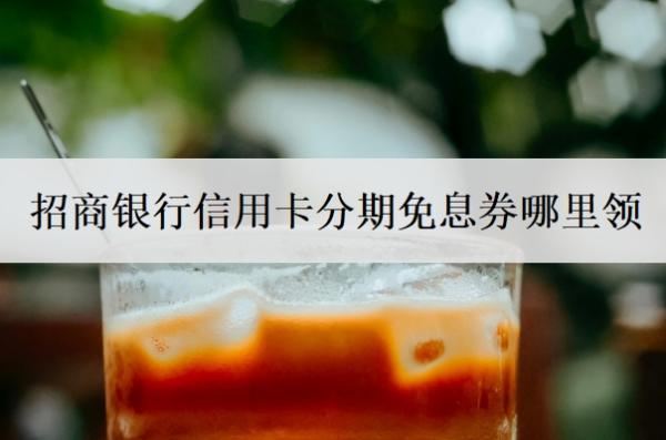 招商銀行信用卡分期免息券哪里領(lǐng)？額度一般是多少？